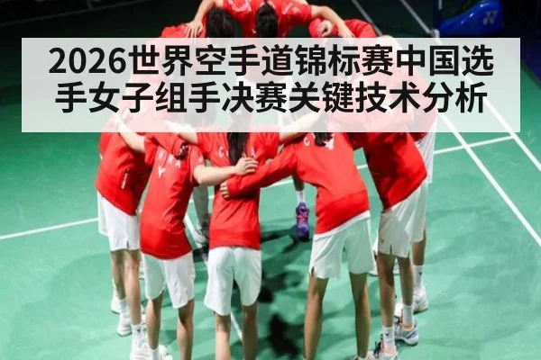 2026世界空手道锦标赛中国选手女子组手决赛关键技术分析