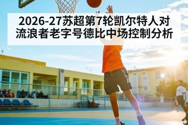 2026-27苏超第7轮凯尔特人对流浪者老字号德比中场控制分析
