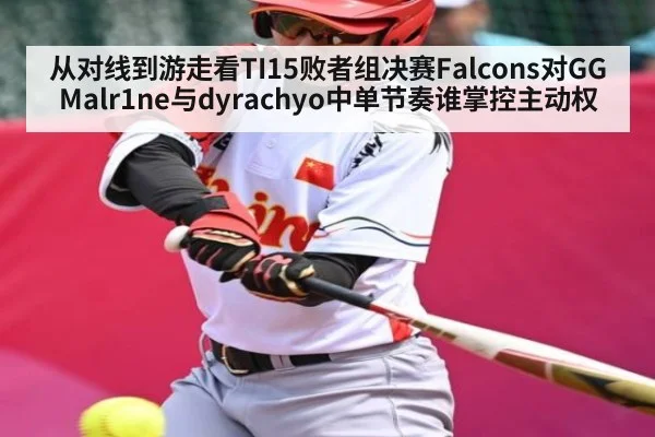 从对线到游走看TI15败者组决赛Falcons对GG Malr1ne与dyrachyo中单节奏谁掌控主动权